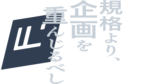 規格より、 企画を 重んじるべし